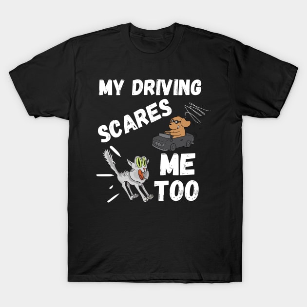 My Driving Scares Me Too | Funny Saying For Crazy Driver T-Shirt by Indigo Thoughts 